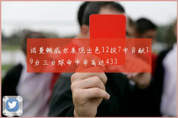 诺曼鲍威尔表现出色12投7中贡献19分三分球命中率高达433