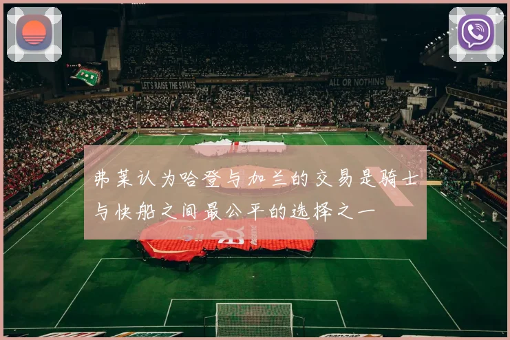 弗莱认为哈登与加兰的交易是骑士与快船之间最公平的选择之一